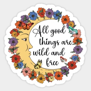 all good things are wild and free Sticker